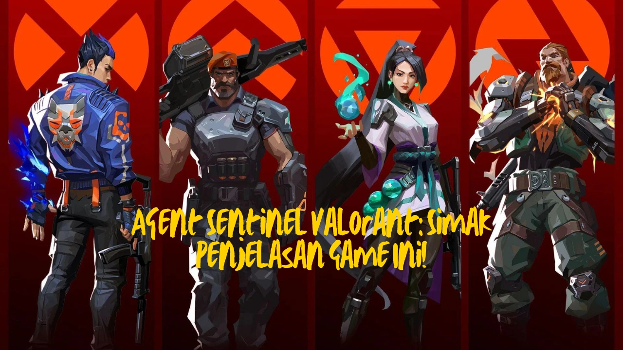 Agent Sentinel Valorant: Simak Penjelasan Game Ini!