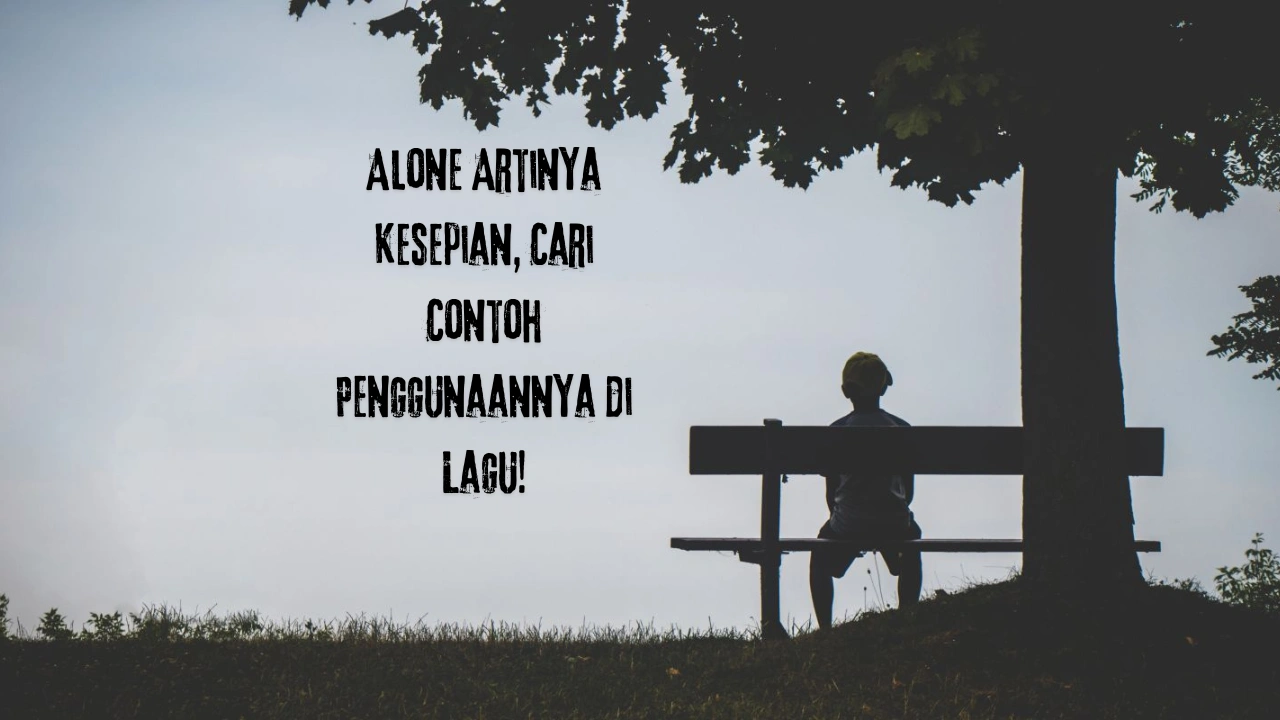 Alone Artinya Kesepian, Cari Contoh Penggunaannya di Lagu!