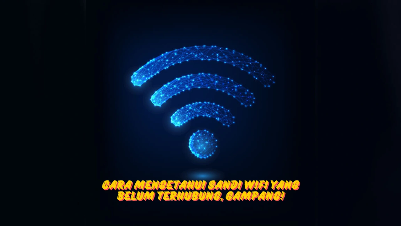 Cara Mengetahui Sandi Wifi yang Belum Terhubung, Gampang!