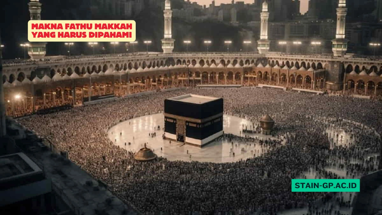 Makna Fathu Makkah Yang Harus Dipahami