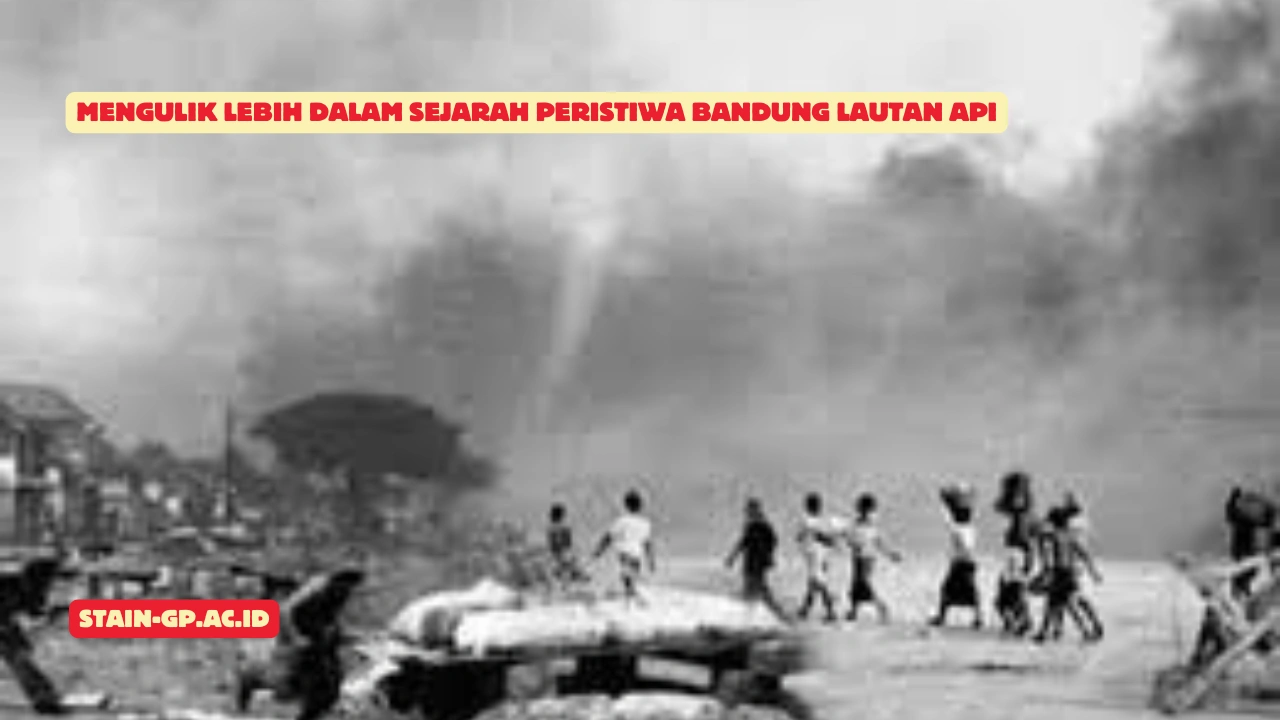 Mengulik Lebih Dalam Sejarah Peristiwa Bandung Lautan Api